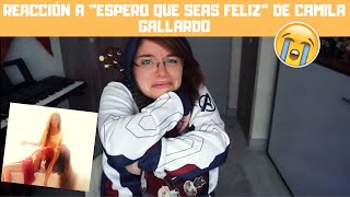 REACCIÓN A &quot;ESPERO QUE SEAS FELIZ&quot; DE CAMILA GALLARDO