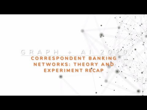 Graph + AI 2020 Recap - Correspondent Banking Networks: Theory and Experiment
