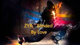 ZYR  - Blinded By Love + "DOWNLOAD LINK"!!