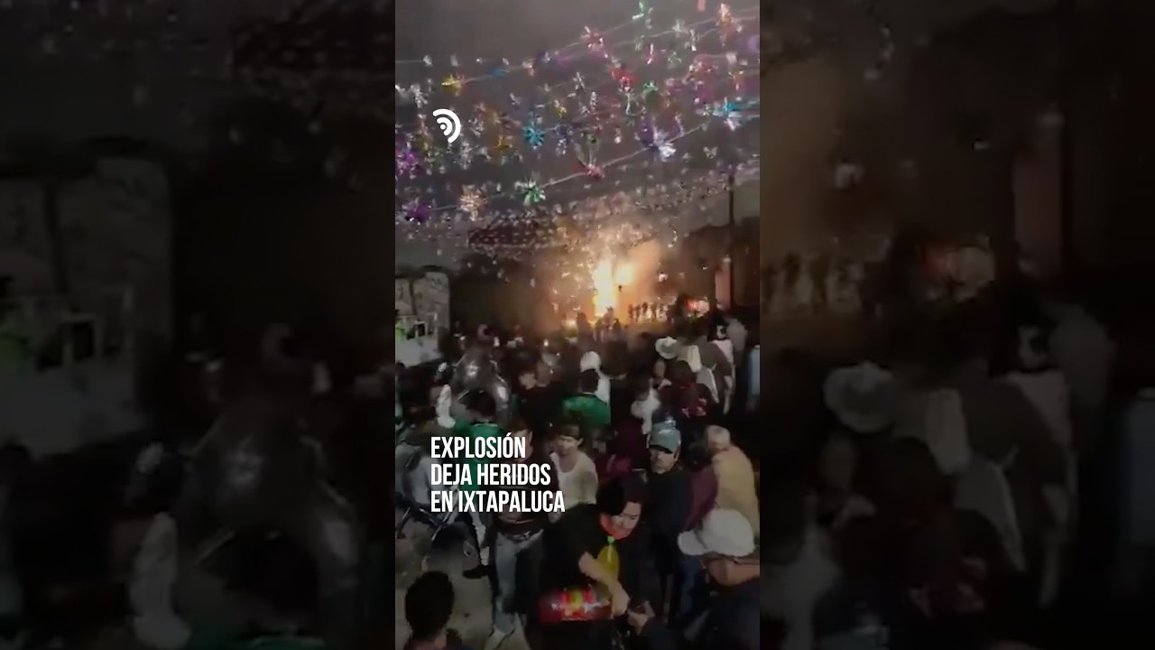 Pirotecnia deja heridos en Ixtapaluca 🎆💥