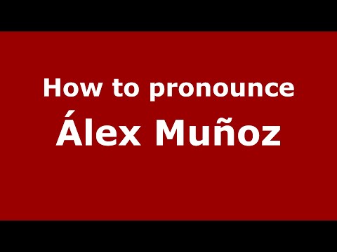 How to pronounce Álex Muñoz (Spain/Spanish) - PronounceNames.com