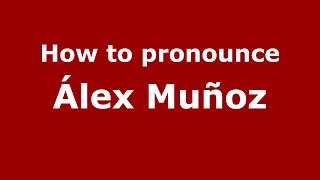 How to pronounce &aacute;lex Mu&ntilde;oz
