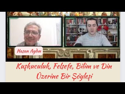 Hasan Aydın, Kuşkuculuk, Felsefe, Bilim ve Din Üzerine Bir Şöyleşi