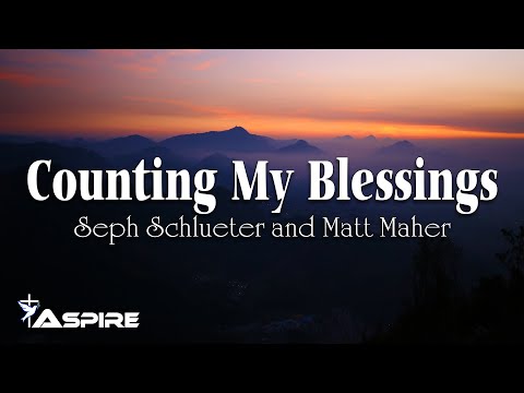 Counting My Blessings - Seph Schlueter and Matt Maher [Lyric Video]