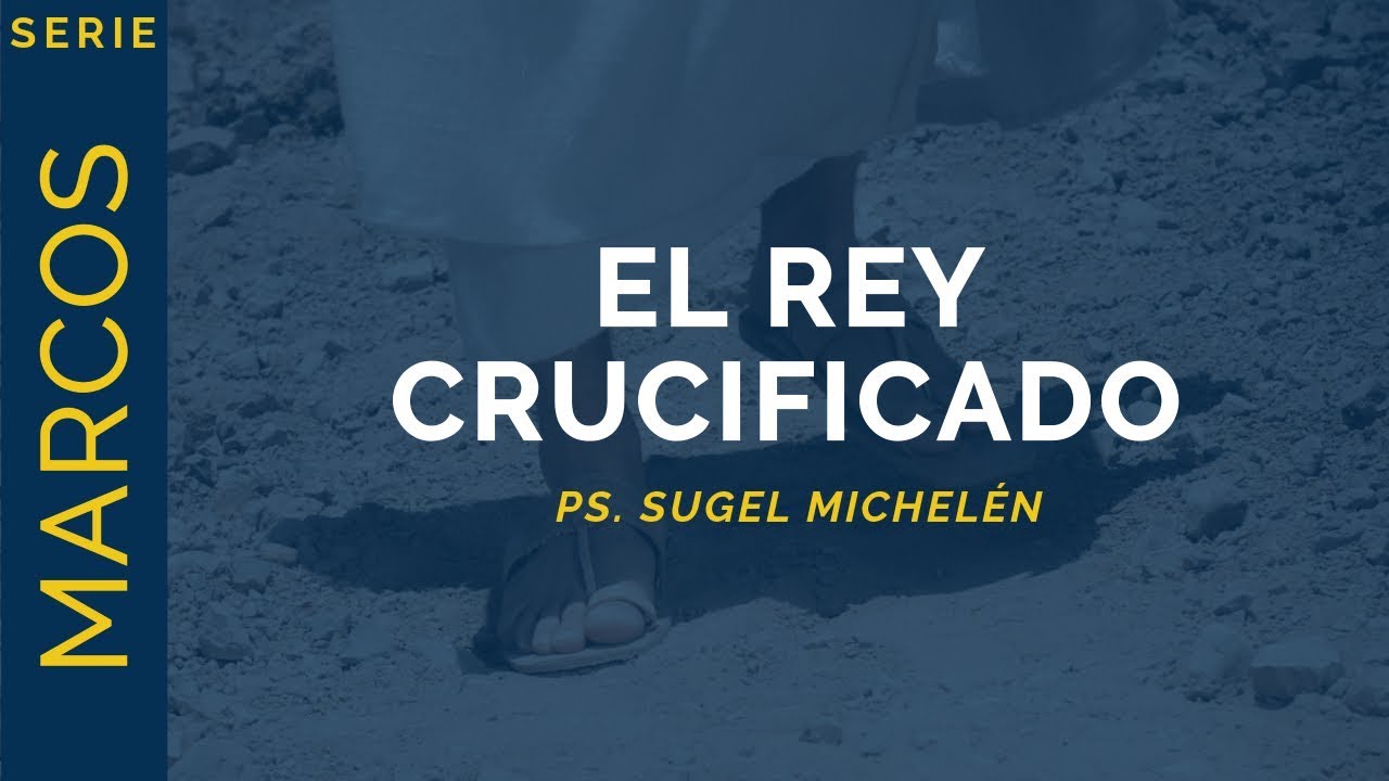 El Rey Crucificado | Marcos 15:22-32 | Ps. Sugel Michelén