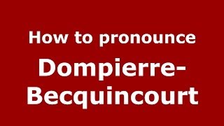 How to pronounce Dompierre-Becquincourt