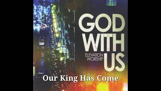 Our King Has Come | Elevation Worship || God With Us
