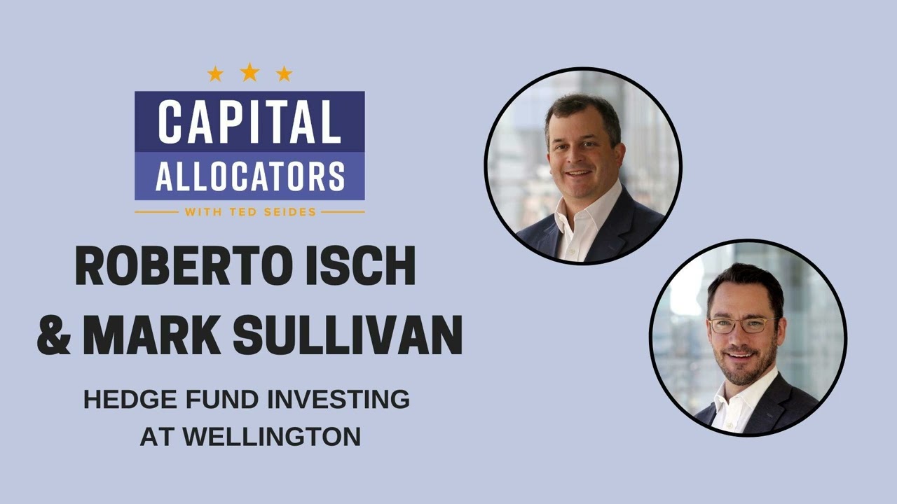 Mark Sullivan and Roberto Isch – Hedge Fund Investing at Wellington (EP.427)