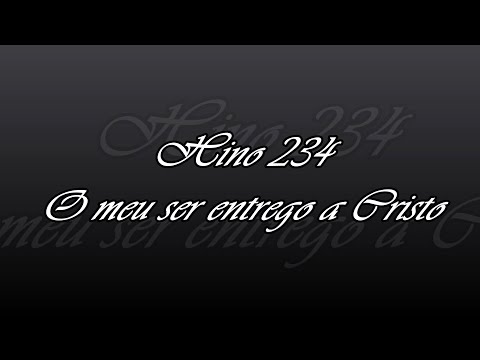 Hino 234 - O meu ser entrego a Cristo