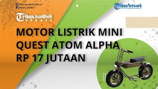 Intip Motor Listrik Mini Karya Anak Bangsa Quest Atom Alpha, Punya Desain Unik, Harga Rp 17 Jutaan
