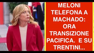 MELONI TELEFONA A MACHADO: ORA TRANSIZIONE PACIFICA.  E SU TRENTINI...