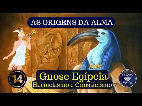 AS ORIGENS DA ALMA (14) - Gnose Egípcia - Hermetismo e Gnosticismo