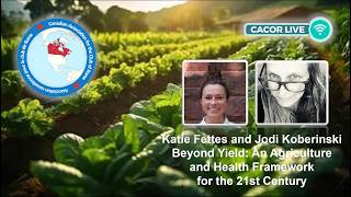 CACOR Live | Katie Fettes and Jodi Koberinski | Beyond Yield: An Agri and Hlth F/W for the 21st Cent