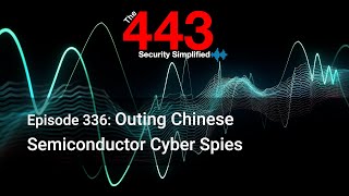 Outing Chinese Semiconductor Cyber Spies - The 443 Podcast - Episode 336