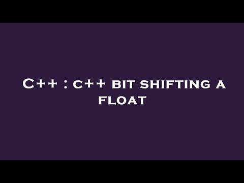 C++ : c++ bit shifting a float