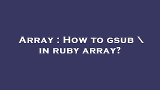 Array : How to gsub \ in ruby array