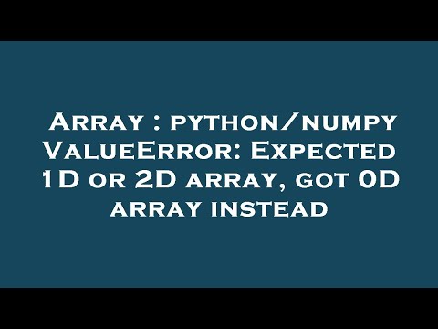 Array Pythonnumpy Valueerror Expected 1d Or 2d Array Got 0d Array Instead