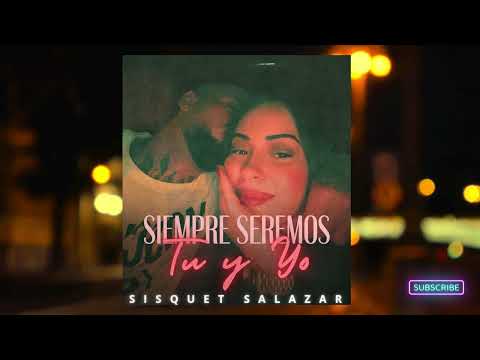 SISQUET SALAZAR - SIEMPRE SEREMOS TÚ Y YO