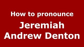 How to pronounce Jeremiah Andrew Denton