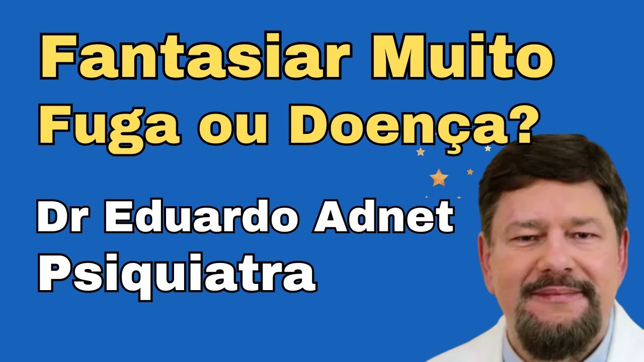 FANTASIAR DEMAIS, POR QUE FANTASIAMOS? | Dr Eduardo Adnet - Psiquiatra