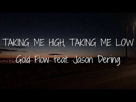 Taking Me High, Taking Me Low - Gold Flow feat. Jason Dering (Lyrics)