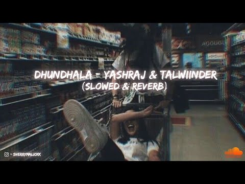 Dhundhala  ( Slowed & Reverb ) - Yashraj & Talwiinder