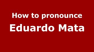 How to pronounce Eduardo Mata