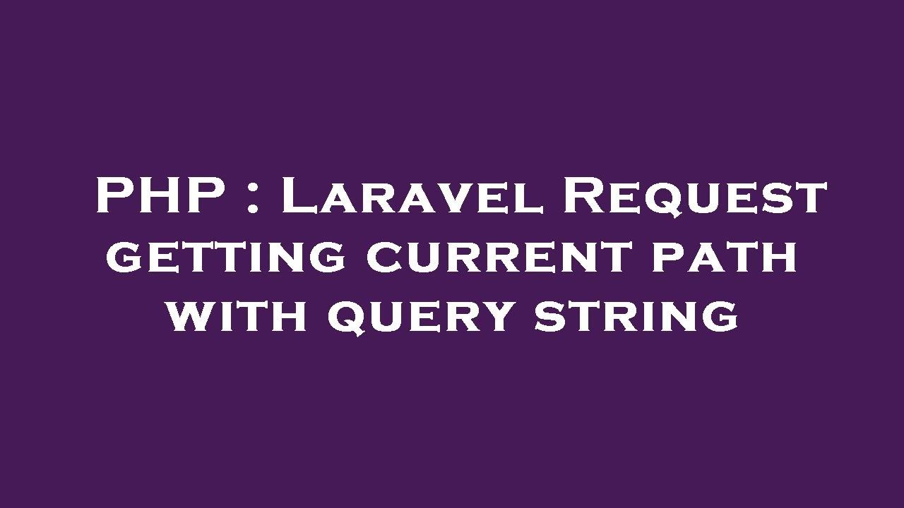 PHP : Laravel Request getting current path with query string