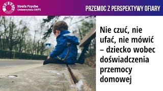 Nie czuć, nie ufać, nie mówić – dziecko wobec doświadczenia przemocy domowej – dr P. Stawiarska