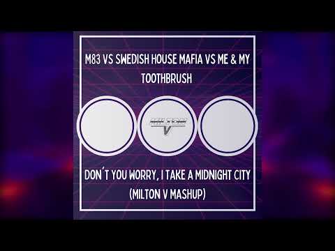 M83/Swedish House Mafia/Me & My Toothbrush- Don´t You Worry I Take a Midnight City (Milton V Mashup)