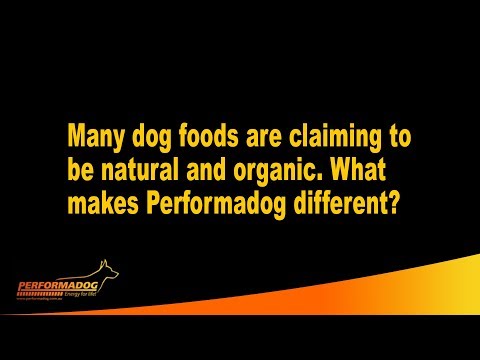 Many dog foods are claiming to be natural and organic & What makes Performadog different?