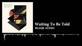 BLAQK AUDIO - Waiting To Be Told