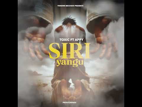 TOXIC FT APPY - SIRI YANGU (OFFICIAL AUDIO)