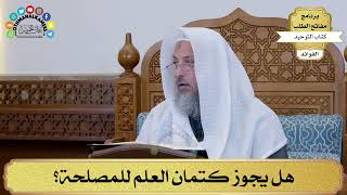 11 - هل يجوز كتمان العلم للمصلحة؟ - عثمان الخميس