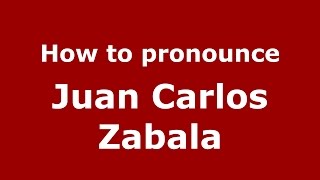 How to pronounce Juan Carlos Zabala
