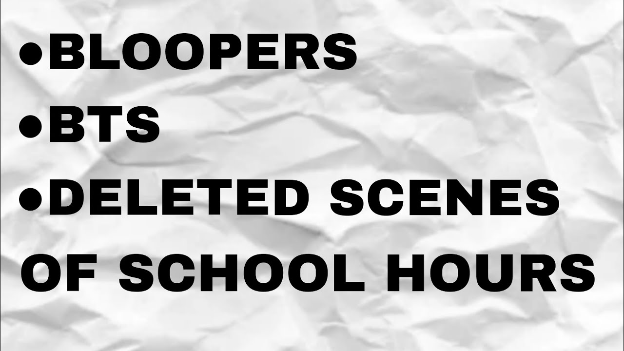 Bloopers, BTS, and Deleted Scenes of School Hours
