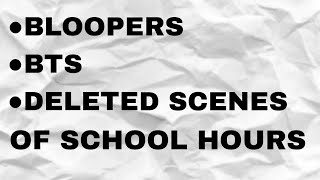 Bloopers, BTS, and Deleted Scenes of School Hours