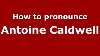 How to pronounce Antoine Caldwell