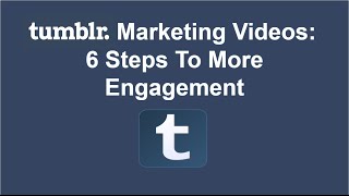 Tumblr Marketing Videos - 6 Steps To More Engagement