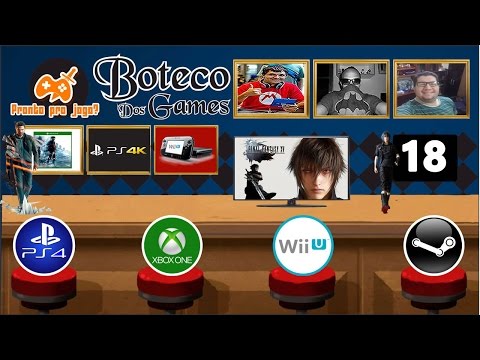 Boteco dos Games - Bate Papo #18 | Final Fantasy XV,  Playstation 4K, Quantum Break, Wii U ...