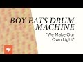 Boy Eats Drum Machine - "We Make Our Own Light"