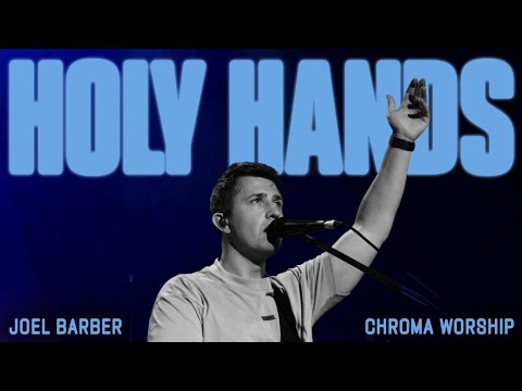 Holy Hands (Live) - Chroma Worship | Ft. Joel Barber