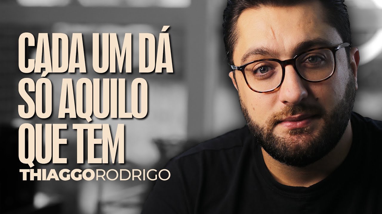 Cada um dá só aquilo que tem - Thiago Rodrigo