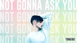 NOT GONNA ASK YOU (Rough Demo) - YUMEAKI