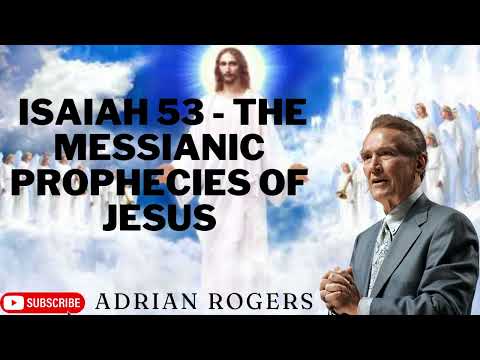 Adrian Rogers  - Isaiah 53   The Messianic Prophecies of Jesus