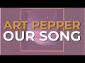 Art Pepper - Our Song (Official Audio)