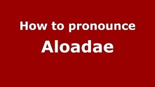 How to pronounce Aloadae