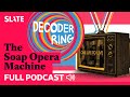 The Soap Opera Machine | Decoder Ring