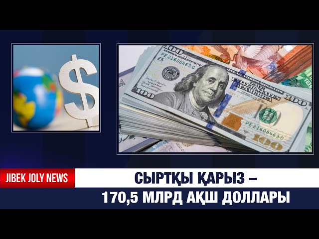 Сыртқы қарыз – 170,5 млрд АҚШ доллары: аз ба, көп пе?