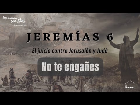 #Devocional: Jeremías 6 | No te engañes | El juicio contra Jerusalén y Judá.